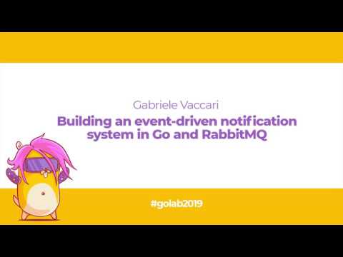 GoLab 2019 - Gabriele Vaccari - Building an event-driven notification system in Go and RabbitMQ