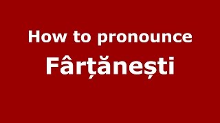 How to pronounce Fârțănești