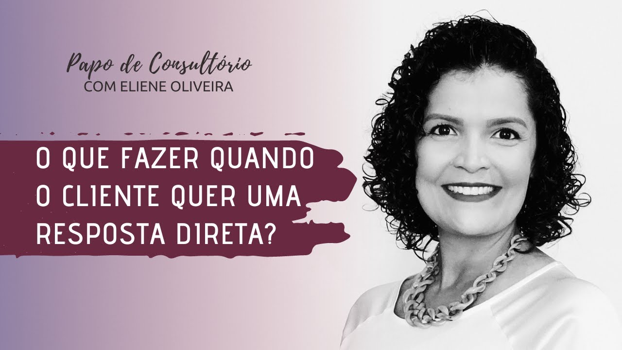 O QUE FAZER QUANDO O CLIENTE QUER UMA RESPOSTA DIRETA?