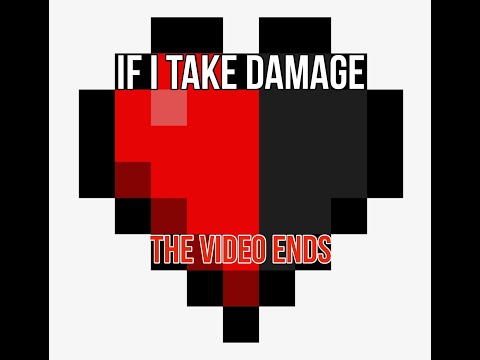If I take damage, The video ends