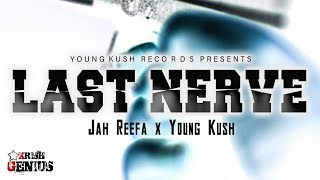 Jah Reefa x Young Kush - Last Nerve (Raw) December 2018