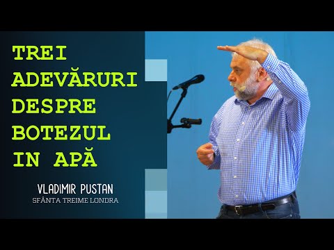 TREI ADEVĂRURI DESPRE BOTEZUL IN APĂ • Vladimir Pustan • Biserica Sfânta Treime Londra • 2022