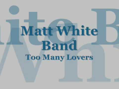 Matt White Band - Too Many Lovers
