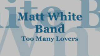 Matt White Band - Too Many Lovers