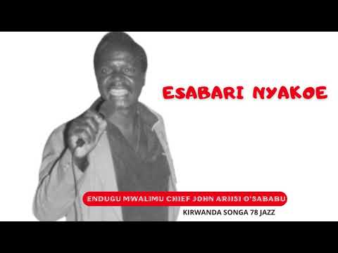 ESABARI NYAKOE - ENDUGU MWALIMU CHIEF JOHN ARIISI O'SABABU