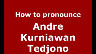 How to pronounce Andre Kurniawan Tedjono