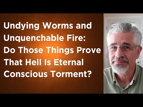Undying Worms and Unquenchable Fire: Do Those Things Prove That Hell Is Eternal Conscious Torment?