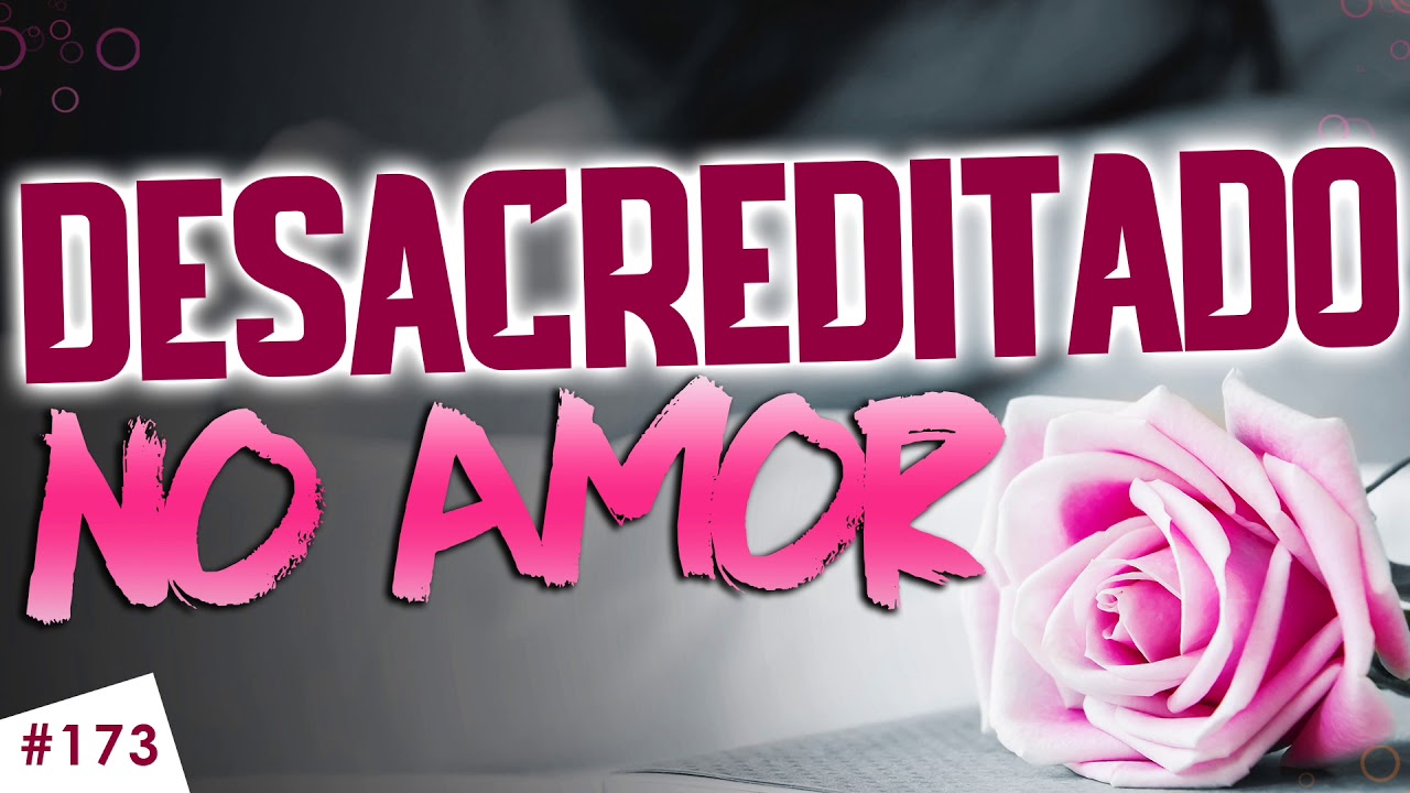 Por que alguém chega a DESACREDITAR NO AMOR?