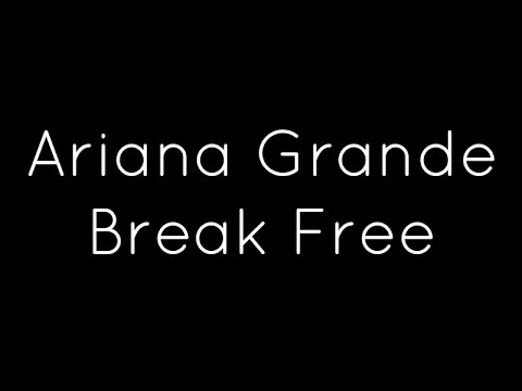 Ariana Grande ft. Zedd - Break Free Lyrics