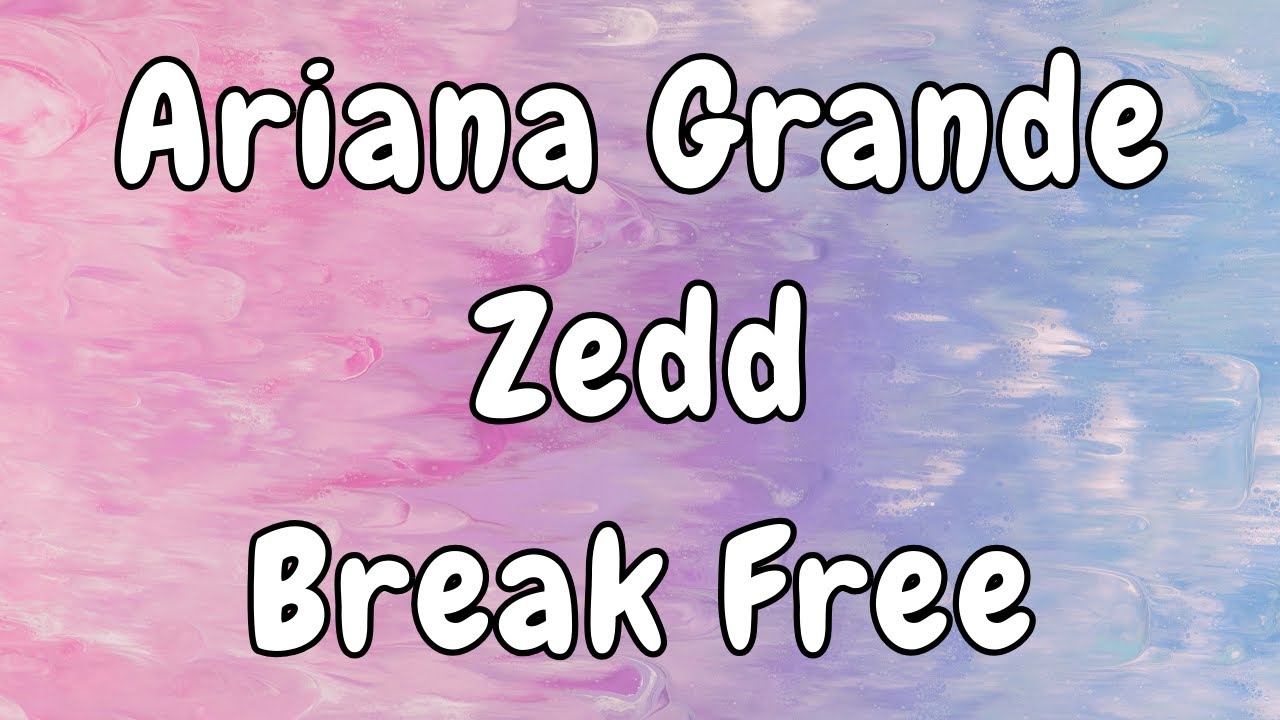 Ariana Grande ft. Zedd - Break Free Lyrics