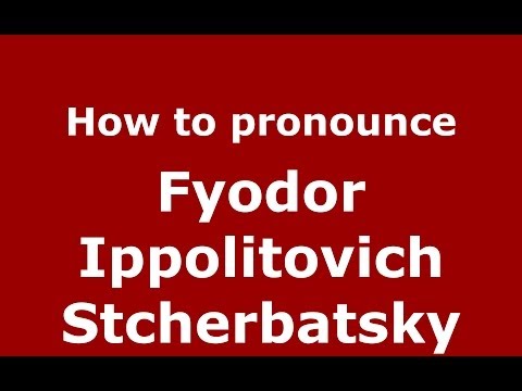 How to pronounce Fyodor Ippolitovich Stcherbatsky (Russian/Russia) - PronounceNames.com