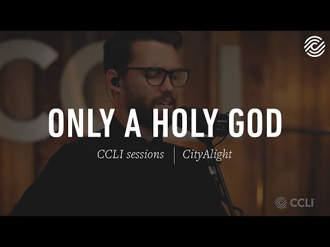 CityAlight - Only A Holy God | CCLI sessions
