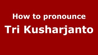 How to pronounce Tri Kusharjanto