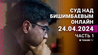 Суд над Бишимбаевым: прямая трансляция из зала суда. 24 апреля 2024 года. 1 часть