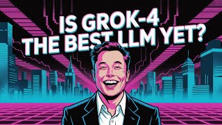 Is Grok 4 the Best LLM Yet?