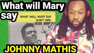 He&#39;s one of the greatest! First time hearing JOHNNY MATHIS - WHAT WILL MY MARY SAY REACTION
