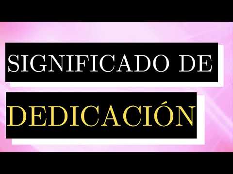 Significado de DEDICACIÓN - Qué es DEDICACIÓN - Cuál es el significado de DEDICACIÓN