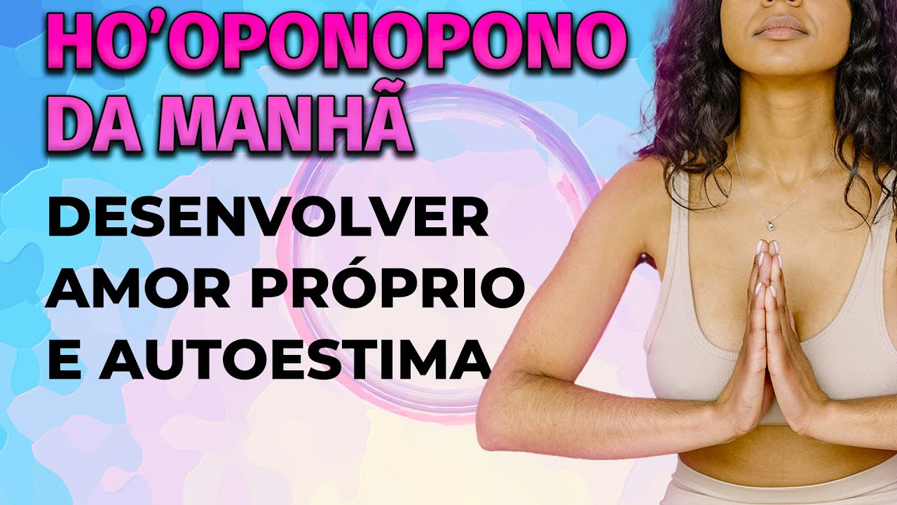 HO'OPONOPONO DA MANHÃ: DESENVOLVER AMOR PRÓPRIO E AUTOESTIMA