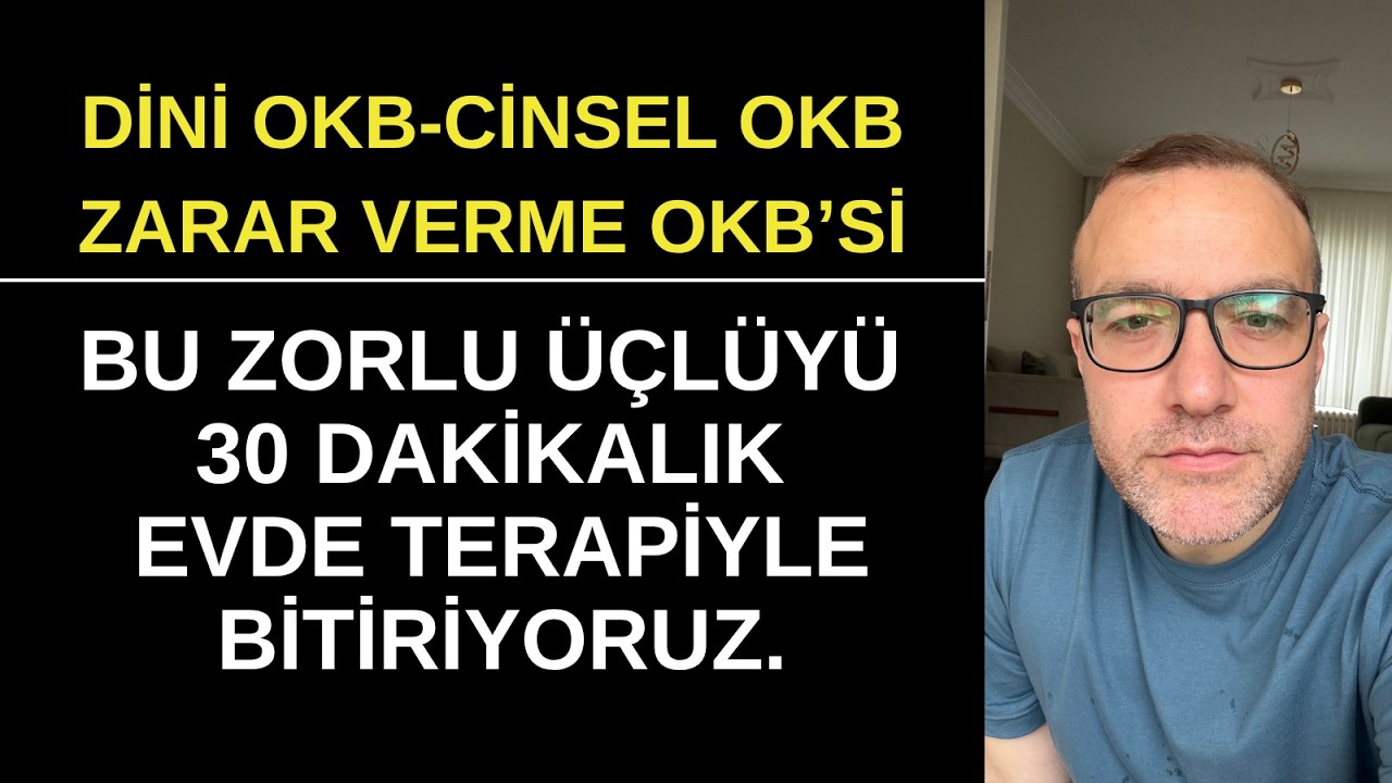 Takıntının zor üçlüsü: DİNİ OKB, CİNSEL OKB VE ZARAR VERME OKB'Sİ