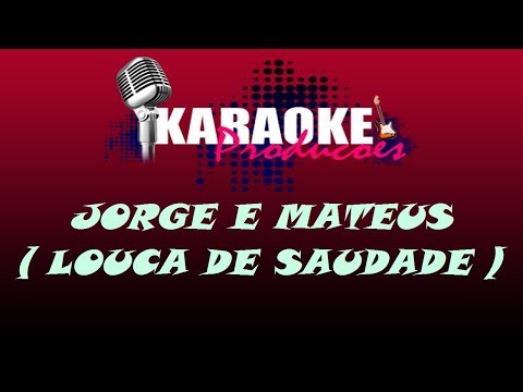 JORGE E MATEUS - LOUCA DE SAUDADE ( KARAOKE )