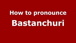 How to pronounce Bastanchuri
