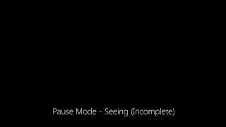 Pause Mode - Seeing (Incomplete)