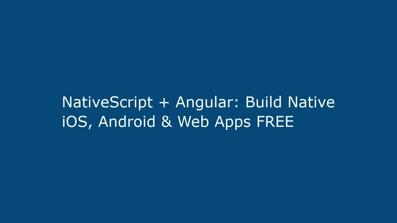 NativeScript + Angular: Build Native iOS, Android & Web Apps FREE