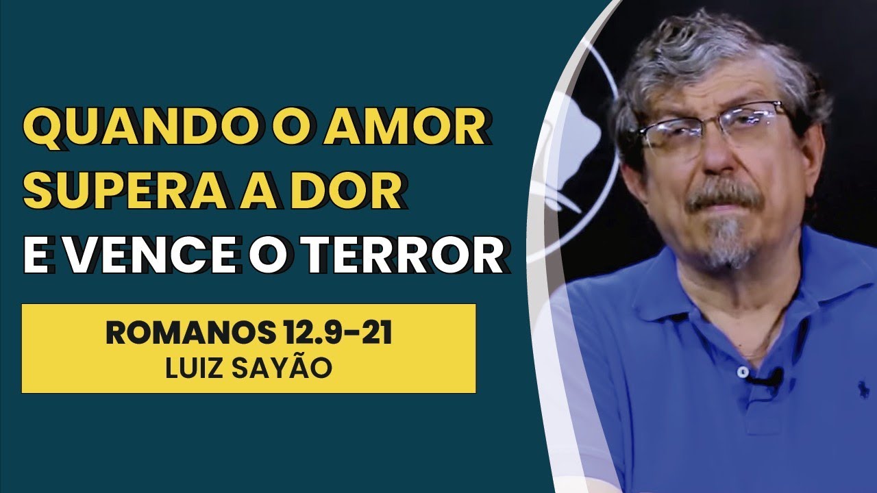 Quando o Amor Supera a Dor e Vence o Terror - Romanos 12.9-21 | Luiz Sayão | IBNU