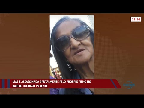 Mãe é assassinada brutalmente pelo próprio filho na zona sul de Teresina 29 06 2021