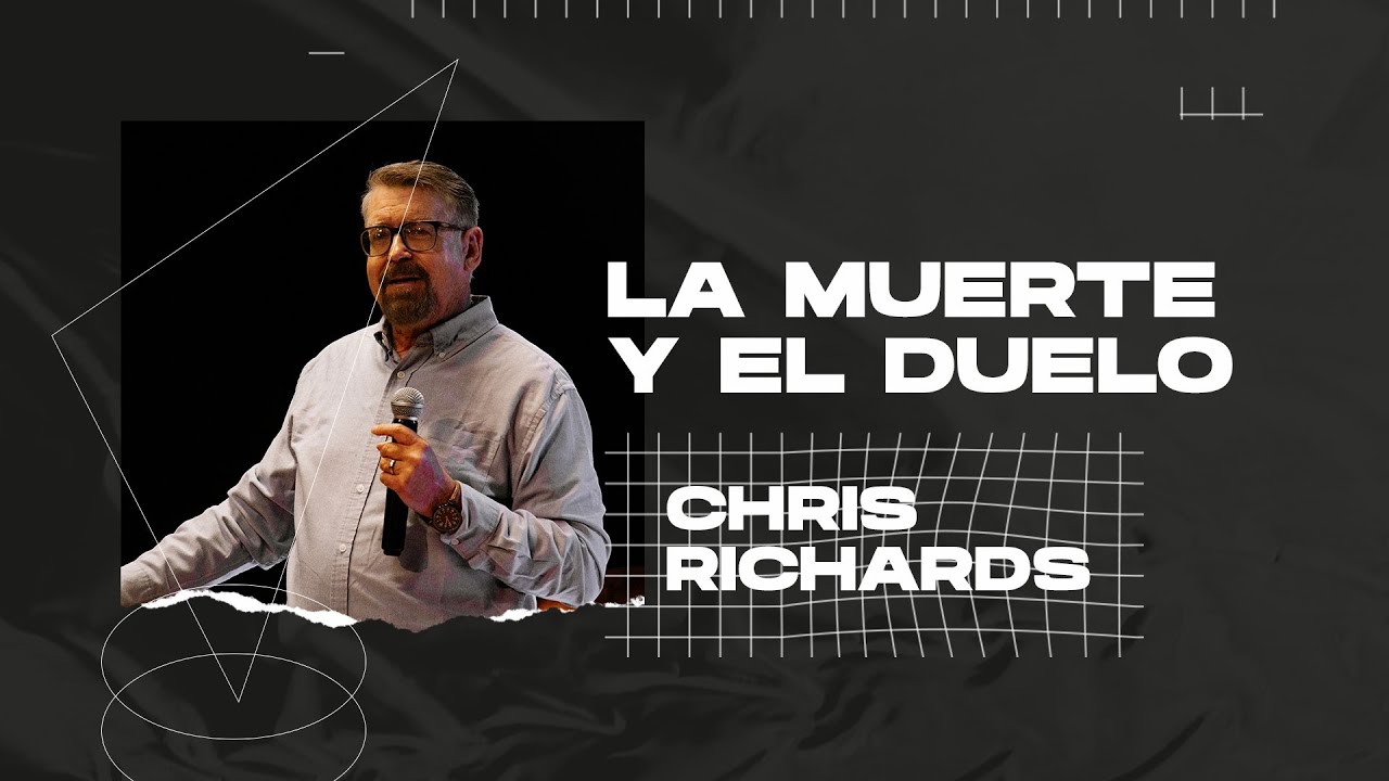 La Muerte Y El Duelo - Chris Richards  -  6 junio 2021| Prédicas CCE