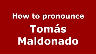 How to pronounce Tomás Maldonado