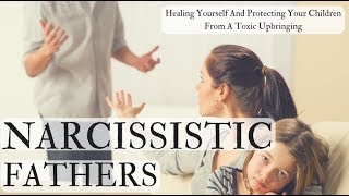 Narcissistic Fathers – Healing Yourself And Protecting Your Children From A Toxic Upbringing