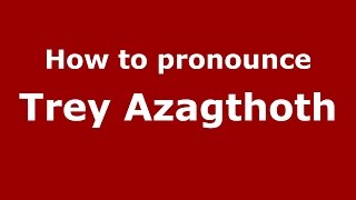 How to pronounce Trey Azagthoth