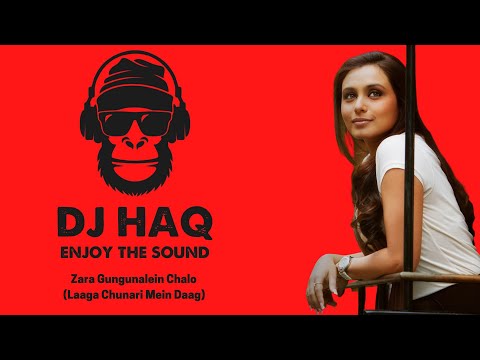 Zara Gungunalein Chalo | Laaga Chunari Mein Daag | DJ Haq | Abhishek | Rani | Bollywood Remix