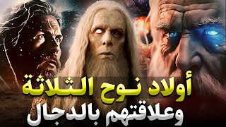قصص القران نبي الله نوح و أولاده الثلاثة سام وحام ويافث وعلاقتهم بالمسيح الدجال