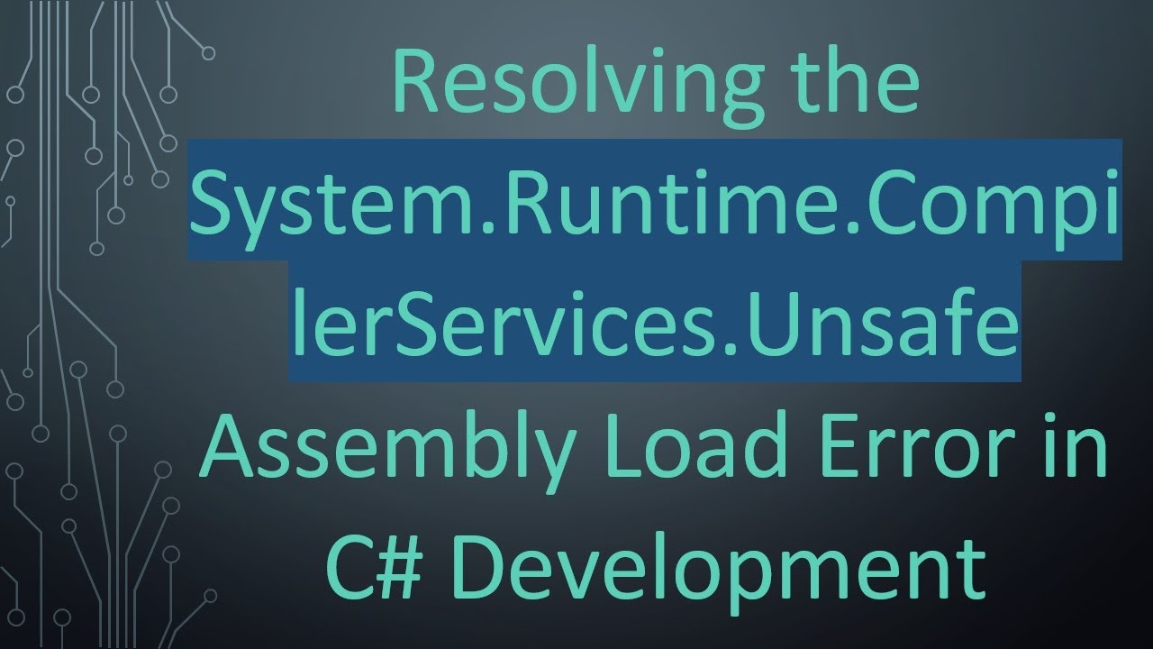 Resolving the System.Runtime.CompilerServices.Unsafe Assembly Load Error in C#  Development