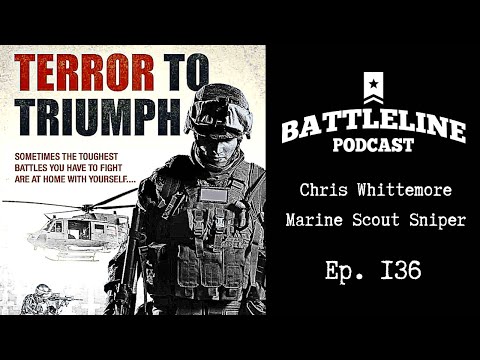 Terror to Triumph | Marine Scout Sniper Chris Whittemore | Battleline Podcast | Ep. 136