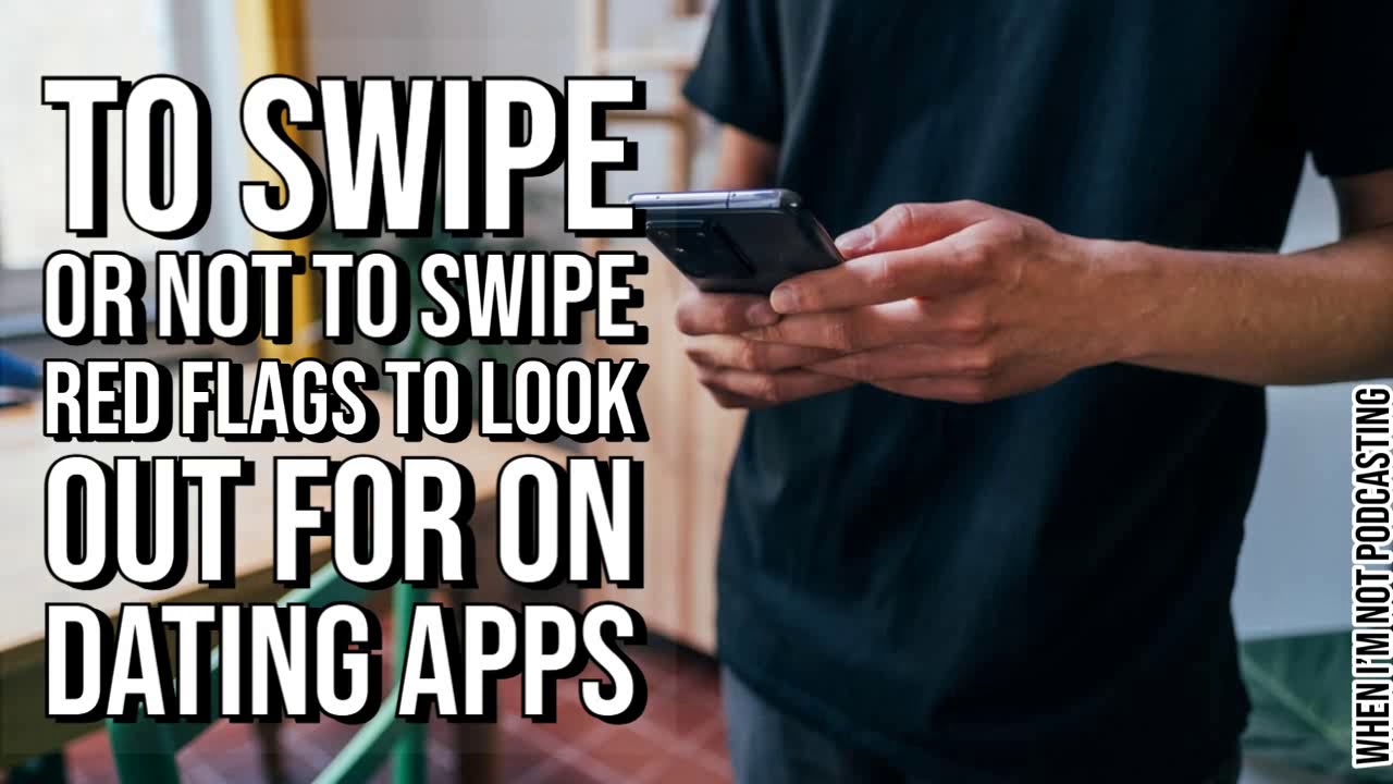 To Swipe or Not to Swipe. Red Flags to Look Out For on Dating Apps