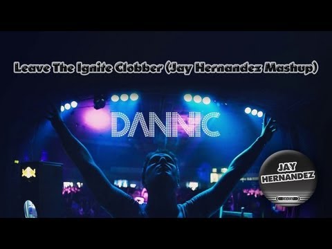 Dannic Vs SHM, Laidback Luke & Deborah Cox - Leave The Clobber Ignite (Jay Hernandez Mashup)