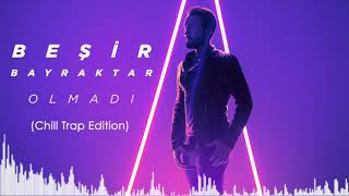 Beşir Bayraktar - Olmadı (Chill Trap Edition Version)