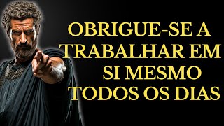 OBRIGUE-SE A TRABALHAR EM VOCÊ CADA DIA E TRANSFORME SUA VIDA | 15 LIÇÕES DE ESTOICISMO