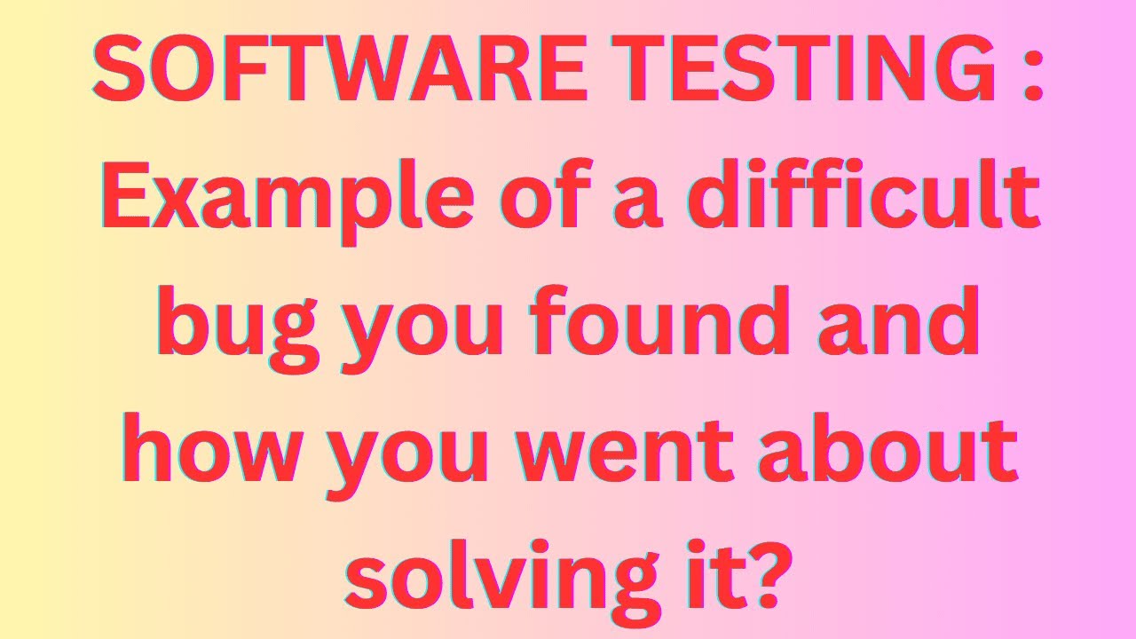 SOFTWARE TESTING : Example of a difficult bug you found and how you went about solving it?