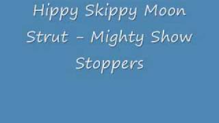 Hippy Skippy Moon Strut - The Mighty Show Stoppers