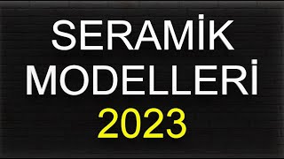 2023 SERAMİK MODELLERİ - FİYATLARI - İNCELEMEL