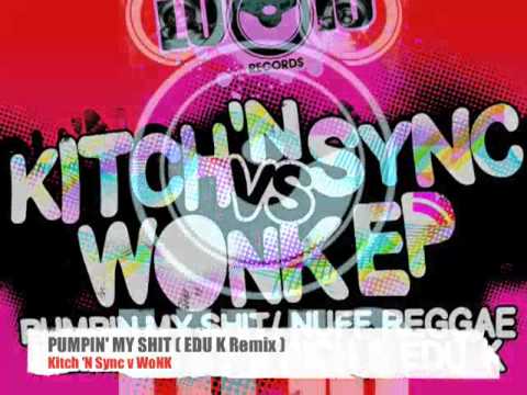 Kitch N Sync v WoNK - Pumpin My Shit (EDU K Remix)