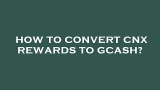 How to convert cnx rewards to gcash?