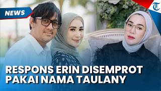 REAKSI ERIN Disemprot Andre imbas Masih Pakai Nama Taulany, Hubungannya Diungkap