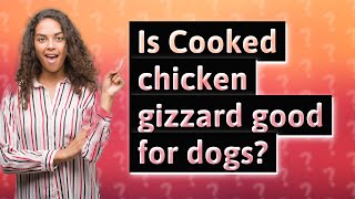 Is Cooked chicken gizzard good for dogs?