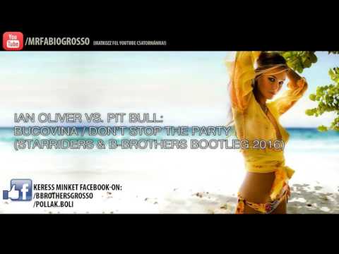 Ian Oliver vs  Pit Bull - Bucovina / Don't Stop The Party (B-Brothers & Starriders Bootleg 2016)