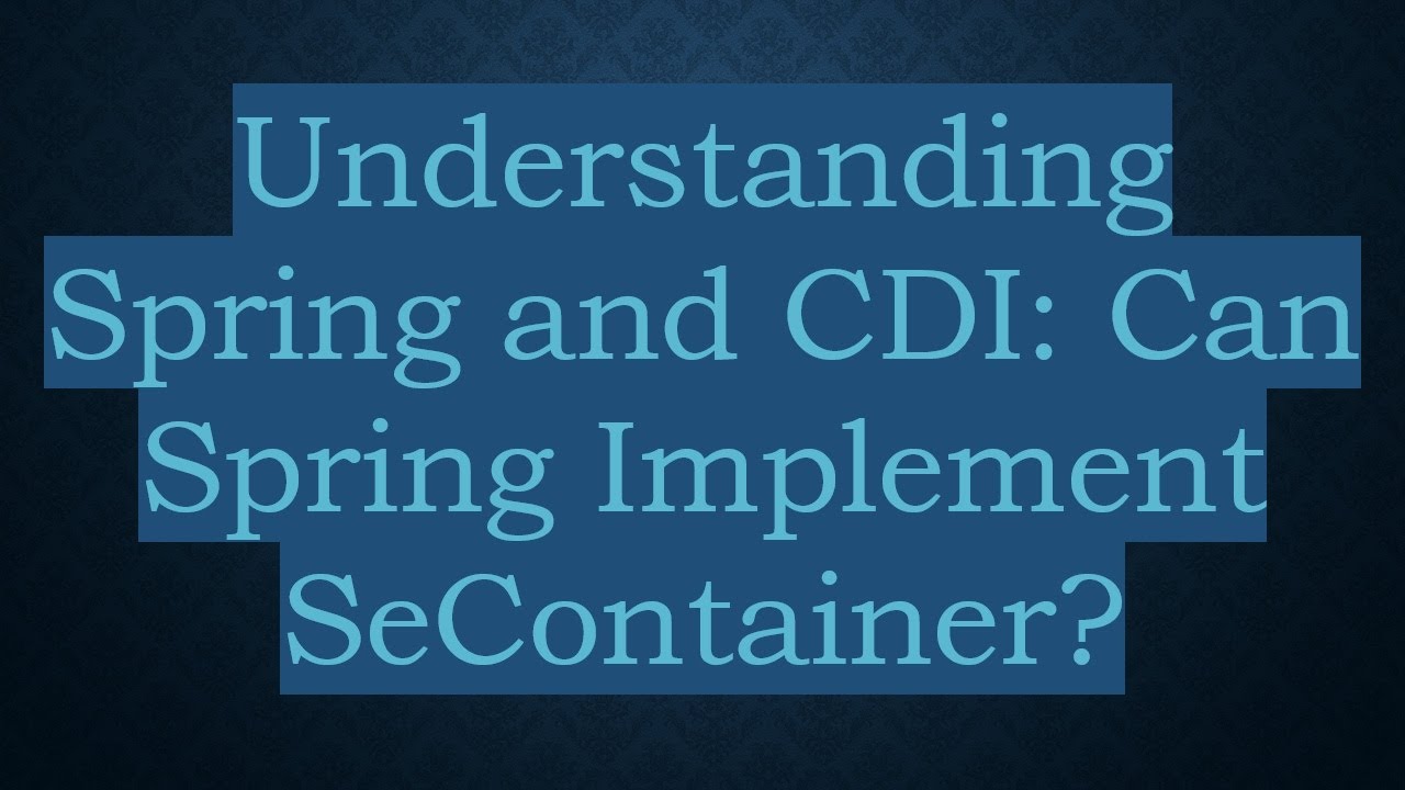 Understanding Spring and CDI: Can Spring Implement SeContainer?